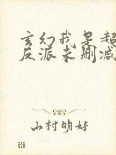 玄幻我是超级大反派未删减