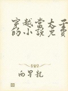 穿越当太子李辰的小说免费阅读