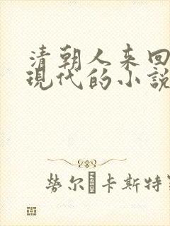 清朝人来回穿越现代的小说