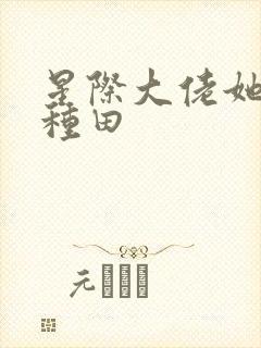 星际大佬她只想种田