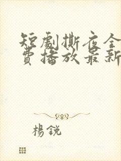 短剧撕夜全集免费播放最新章节