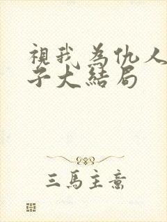 视我为仇人的妻子大结局