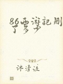 86西游记删减了多少