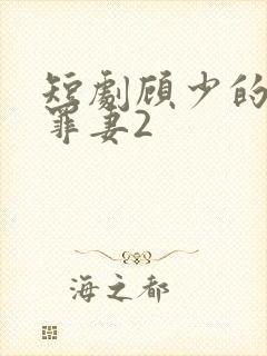 短剧顾少的隐婚罪妻2