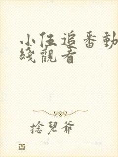 小伍追番动漫在线观看