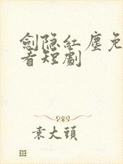 剑隐红尘免费观看短剧