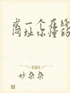 求一个在线观看网址你懂的