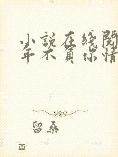 小说在线阅读流年不负你情深