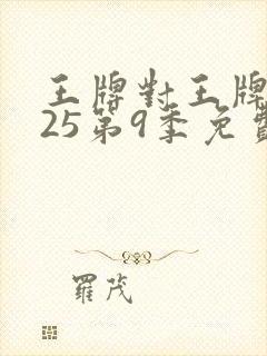 王牌对王牌2025第9季免费观看完整版