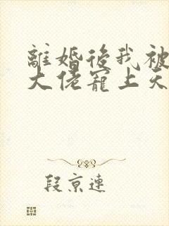 离婚后我被五个大佬宠上天