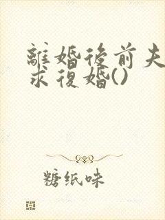 离婚后前夫哭着求复婚()