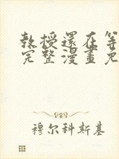 教授还在等什么完整漫画免费