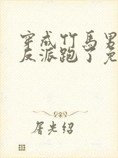 穿成竹马男二跟反派跑了免费阅读