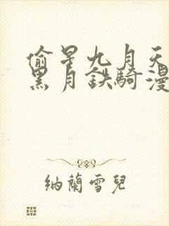 偷星九月天前传黑月铁骑漫画