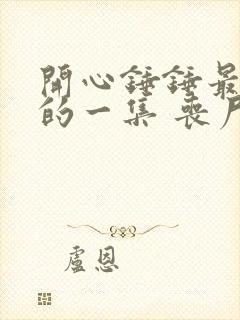 开心锤锤最恐怖的一集 丧尸