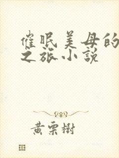 催眠美母的洗脑之旅小说