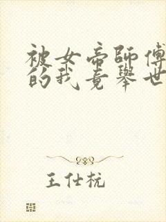 被女帝师傅嫌弃的我竟举世无敌