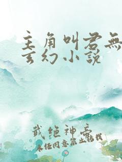 主角叫君无邪的玄幻小说