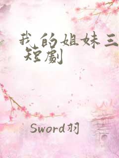 我的姐妹三千岁 短剧