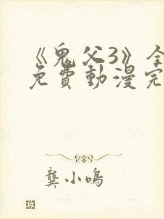 《鬼父3》全集免费动漫完整版在线观看
