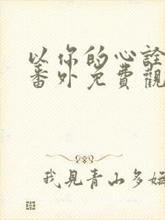 以你的心诠释我番外免费观看