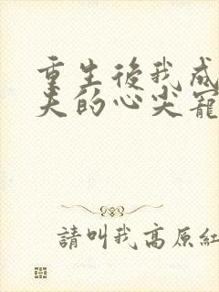 重生后我成了前夫的心尖宠