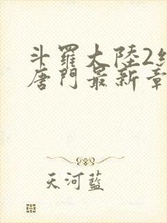 斗罗大陆2绝世唐门最新章节笔趣阁