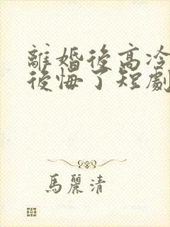 离婚后高冷总裁后悔了短剧