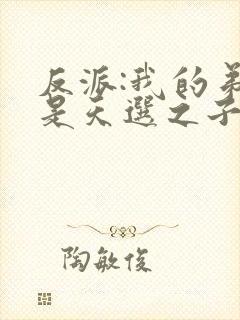 反派:我的弟弟是天选之子txt下载