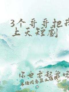 3个哥哥把我宠上天短剧