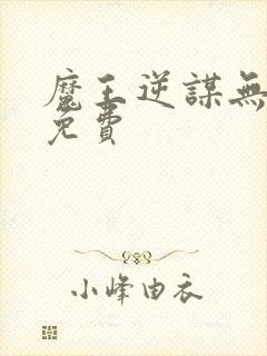 魔王逆谋无删减免费