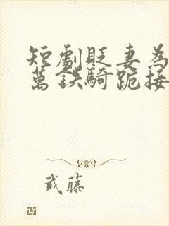 短剧贬妻为妾十万铁骑跪接我登基免费观看