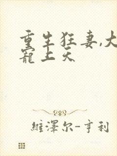 重生狂妻,大佬宠上天