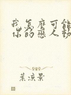 我怎么可能成为你的恋人动漫在线观看