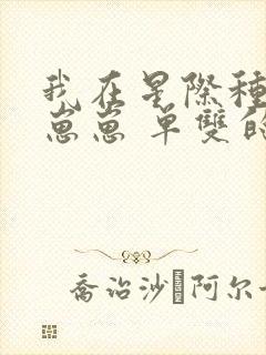 我在星际种田养崽崽 单双的单