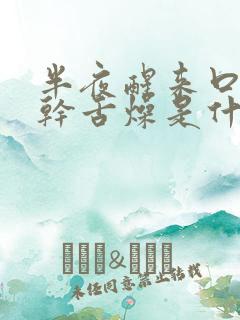 半夜醒来口苦口干舌燥是什么原因引起的