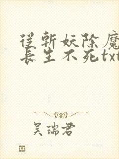 从斩妖除魔开始长生不死txt下载奇书网