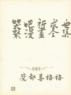 哭吧祈求也没关系漫画全集