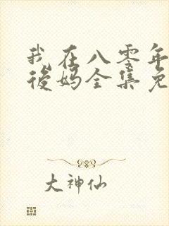 我在八零年代当后妈全集免费