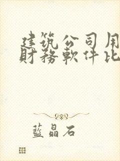 建筑公司用什么财务软件比较好