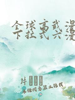全球高武漫画版下拉式六漫画免费