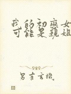 我的初恋女友不可能是亲姐姐动漫从哪里看