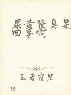 尿黄发臭是怎么回事啊