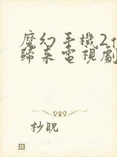 魔幻手机2傻妞归来电视剧全集免费