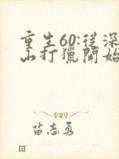 重生60:从深山打猎开始致富下载 全本