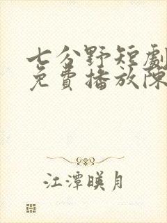 七分野短剧全集免费播放陈浩远