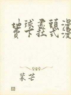 地球尽头漫画免费下拉式漫画扑飞