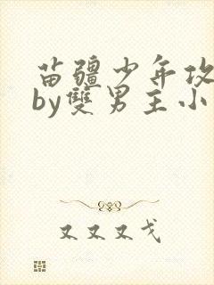 苗疆少年攻囚禁by双男主小说