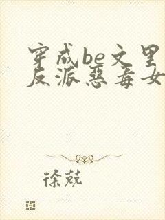 穿成be文里的反派恶毒女配小说