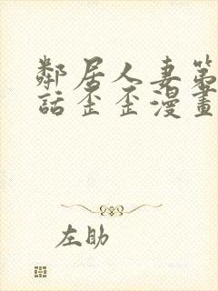 邻居人妻第27话歪歪漫画